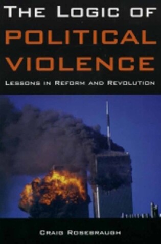 Cover of The Logic Of Political Violence: Lessons In Reform And Revolution