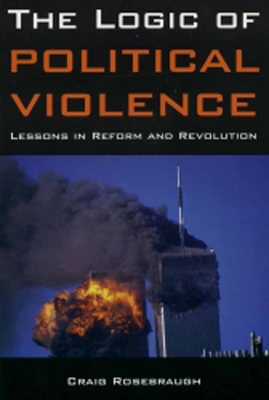 Book cover for The Logic Of Political Violence: Lessons In Reform And Revolution