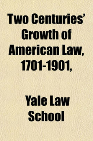 Cover of Two Centuries' Growth of American Law, 1701-1901,