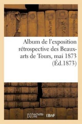 Cover of Album de l'Exposition R�trospective Des Beaux-Arts de Tours, Mai 1873