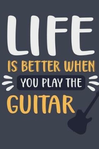 Cover of Life Is Better When You Play the Guitar