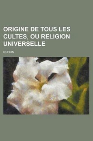 Cover of Origine de Tous Les Cultes, Ou Religion Universelle