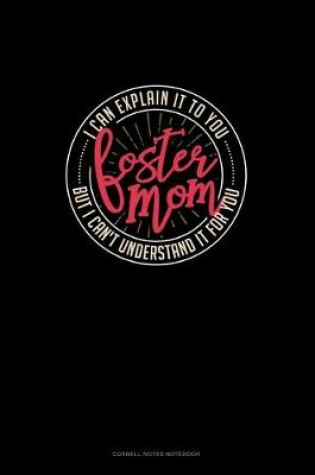 Cover of Foster Mom I Can Explain It To You But I Can't Understand It For You