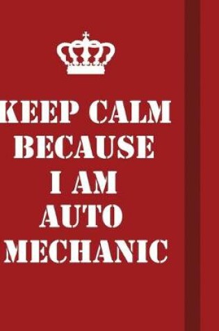 Cover of Keep Calm Because I Am Auto Mechanic