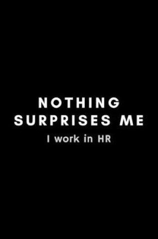 Cover of Nothing Surprises Me I Work In HR