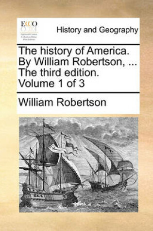 Cover of The History of America. by William Robertson, ... the Third Edition. Volume 1 of 3