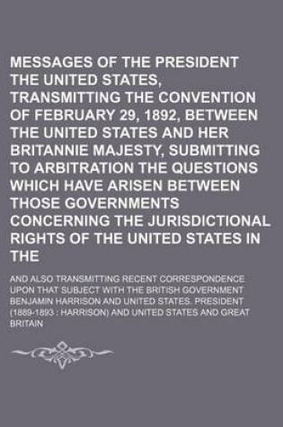 Cover of Messages of the President of the United States, Transmitting the Convention of February 29, 1892, Between the United States and Her Britannie Majesty,