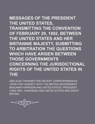 Book cover for Messages of the President of the United States, Transmitting the Convention of February 29, 1892, Between the United States and Her Britannie Majesty,