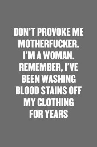 Cover of Don't Provoke Me Motherfucker. I'm a Woman. Remember, I've Been Washing Blood Stains Off My Clothing for Years