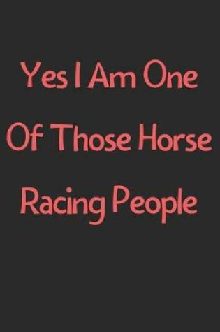 Cover of Yes I Am One Of Those Horse Racing People