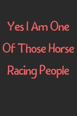 Book cover for Yes I Am One Of Those Horse Racing People