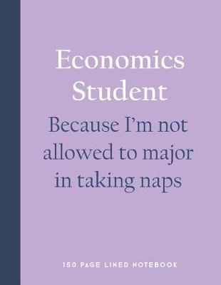 Book cover for Economics Student - Because I'm Not Allowed to Major in Taking Naps