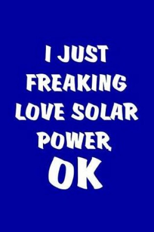 Cover of I Just Freaking Love Solar Power, OK