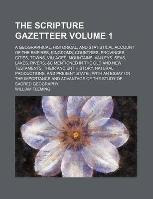 Book cover for The Scripture Gazetteer Volume 1; A Geographical, Historical, and Statistical Account of the Empires, Kingdoms, Countries, Provinces, Cities, Towns, Villages, Mountains, Valleys, Seas, Lakes, Rivers, &C Mentioned in the Old and New Testaments