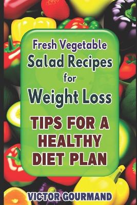 Cover of Fresh Vegetable Salad Recipes for Weight Loss