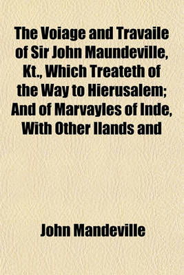 Book cover for The Voiage and Travaile of Sir John Maundeville, Kt., Which Treateth of the Way to Hierusalem; And of Marvayles of Inde, with Other Ilands and