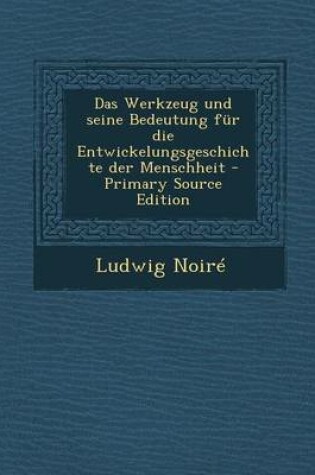 Cover of Das Werkzeug Und Seine Bedeutung Fur Die Entwickelungsgeschichte Der Menschheit