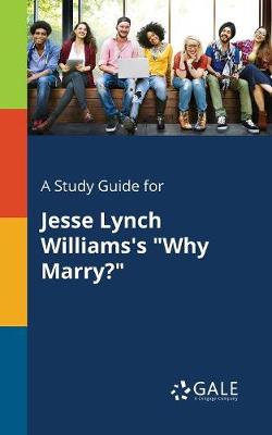 Book cover for A Study Guide for Jesse Lynch Williams's Why Marry?