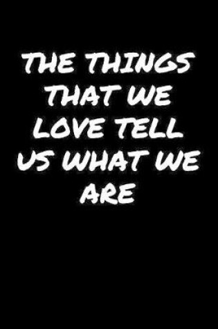 Cover of The Things That We Love Tell Us What We Are�