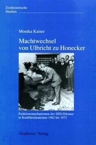 Cover of Machtwechsel Von Ulbricht Zu Honecker - Funktionsmechanismen Der Sed-Diktatur in Konfilktsituationen 1962 Bis 1972