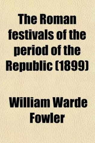 Cover of The Roman Festivals of the Period of the Republic; An Introduction to the Study of the Religion of the Romans