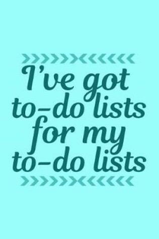Cover of I've Got to Do Lists for My to Do Lists