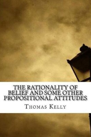 Cover of The Rationality of Belief and Some Other Propositional Attitudes