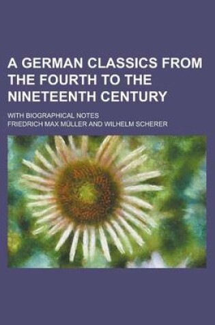 Cover of A German Classics from the Fourth to the Nineteenth Century; With Biographical Notes