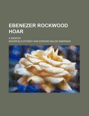 Book cover for Ebenezer Rockwood Hoar; A Memoir