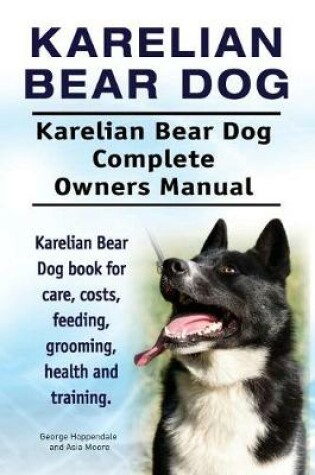 Cover of Karelian Bear Dog. Karelian Bear Dog Complete Owners Manual. Karelian Bear Dog Book for Care, Costs, Feeding, Grooming, Health and Training.
