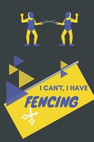 Cover of I can't I have Fencing