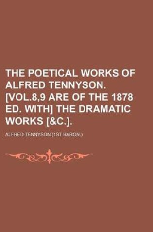 Cover of The Poetical Works of Alfred Tennyson. [Vol.8,9 Are of the 1878 Ed. With] the Dramatic Works [&C.].