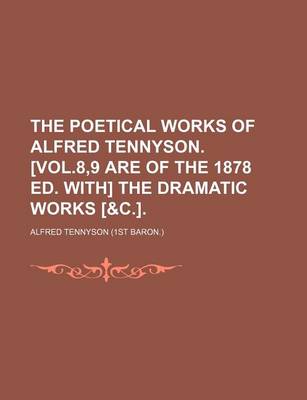 Book cover for The Poetical Works of Alfred Tennyson. [Vol.8,9 Are of the 1878 Ed. With] the Dramatic Works [&C.].