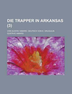 Book cover for Die Trapper in Arkansas; Von Gustav Aimard. Deutsch Von E. Drugulin (3 )