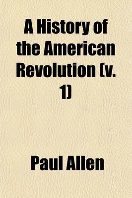 Book cover for A History of the American Revolution (Volume 1); Comprehending All the Principal Events Both in the Field and in the Cabinet