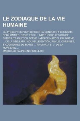 Cover of Le Zodiaque de La Vie Humaine; Ou Preceptes Pour Diriger La Conduite & Les Murs Des Hommes. Divise En XII. Livres, Sous Les Douze Signes. Traduit Du
