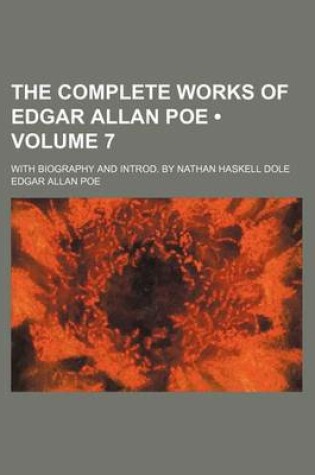 Cover of The Complete Works of Edgar Allan Poe (Volume 7); With Biography and Introd. by Nathan Haskell Dole