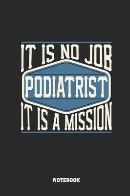 Book cover for Podiatrist Notebook - It Is No Job, It Is a Mission