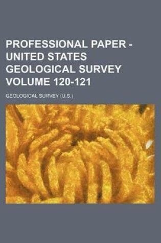 Cover of Professional Paper - United States Geological Survey Volume 120-121