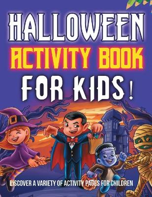 Book cover for Halloween Activity Book For Kids! Discover A Variety Of Activity Pages For Children