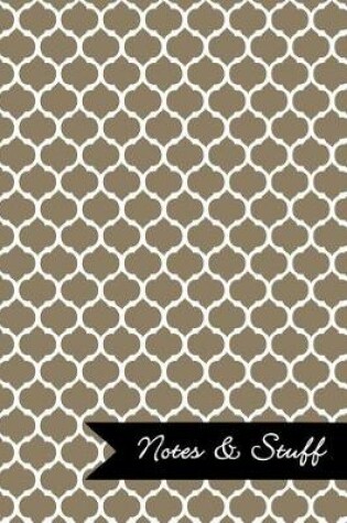 Cover of Notes & Stuff - Lined Notebook with Khaki Moroccan Trellis Pattern Cover