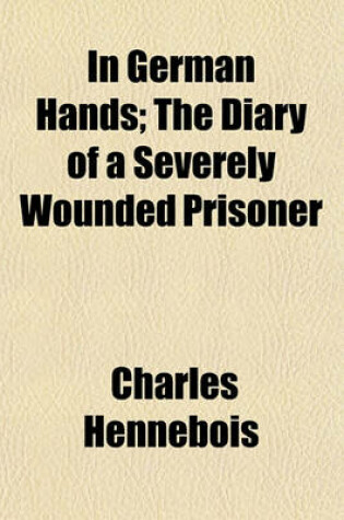 Cover of In German Hands; The Diary of a Severely Wounded Prisoner