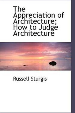 Cover of The Appreciation of Architecture; How to Judge Architecture