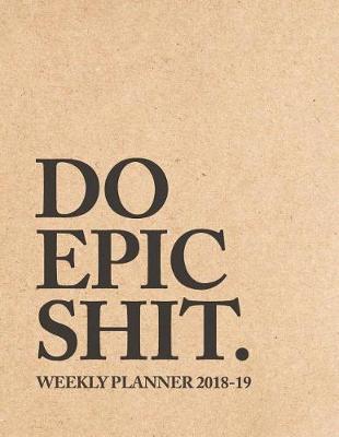 Book cover for Do Epic Shit Weekly Planner 2018-2019