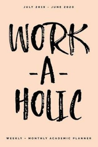 Cover of Work-a-holic, Weekly + Monthly Academic Planner, July 2019 - June 2020