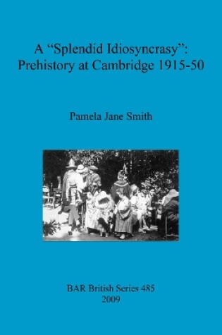 Cover of A Splendid Idiosyncrasy": Prehistory at Cambridge 1915-50