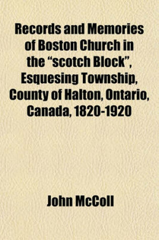 Cover of Records and Memories of Boston Church in the Scotch Block, Esquesing Township, County of Halton, Ontario, Canada, 1820-1920