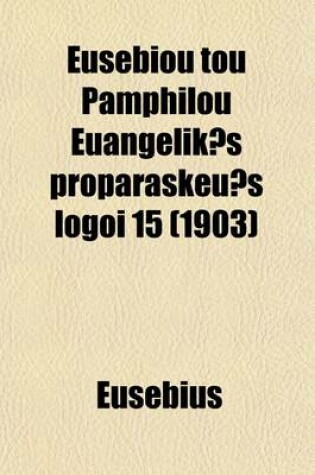 Cover of Eusebiou Tou Pamphilou Euangelik S Proparaskeu S Logoi 15 (Romanized Form) (Volume 3, PT. 2)