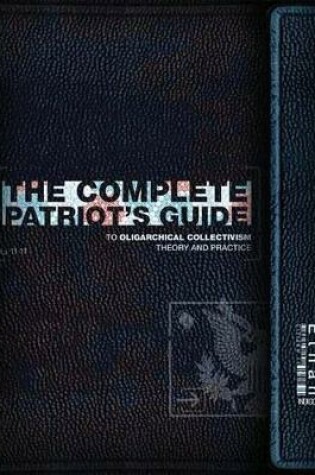 Cover of The Complete Patriot's Guide to Oligarchical Collectivism