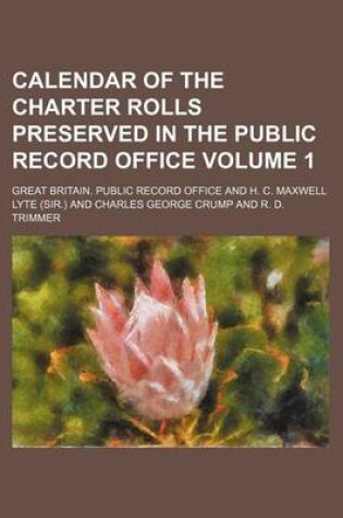 Cover of Calendar of the Charter Rolls Preserved in the Public Record Office Volume 1